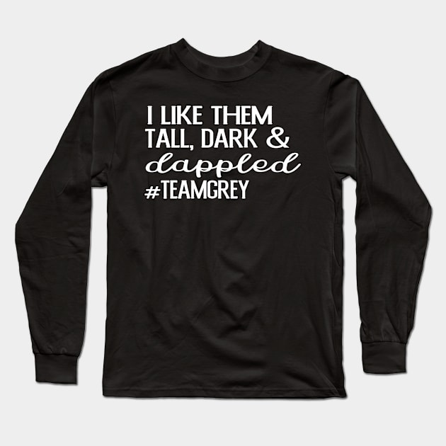 I Like them Tall, Dark & Dappled Team Grey - White Long Sleeve T-Shirt by Chestnut and Bay